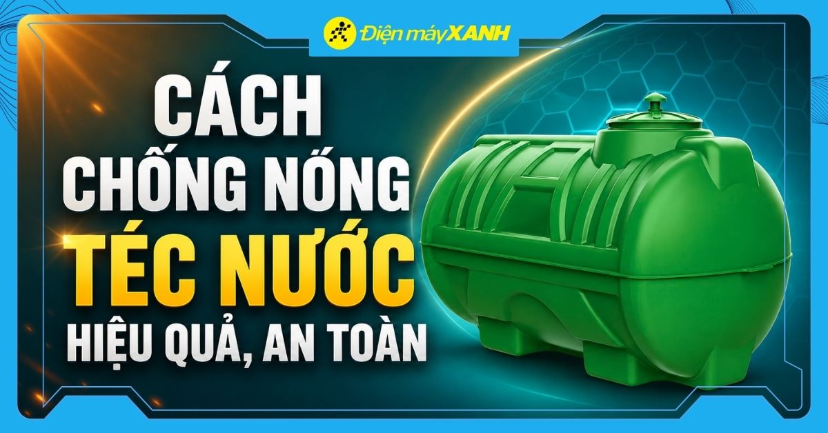 9 cách chống nóng téc nước hiệu quả, an toàn trong mùa hè tại nhà