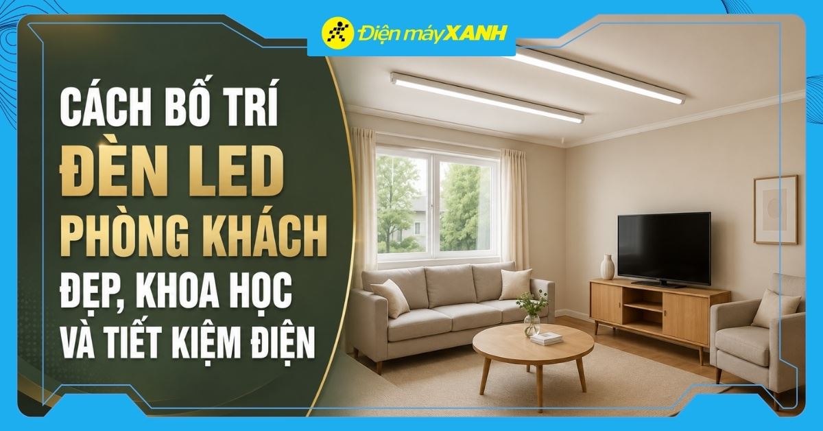 Cách bố trí đèn LED phòng khách đẹp, khoa học và tiết kiệm điện