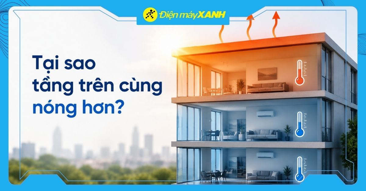Tại sao tầng trên cùng nóng hơn? 5 nguyên nhân và cách xử lý hiệu quả