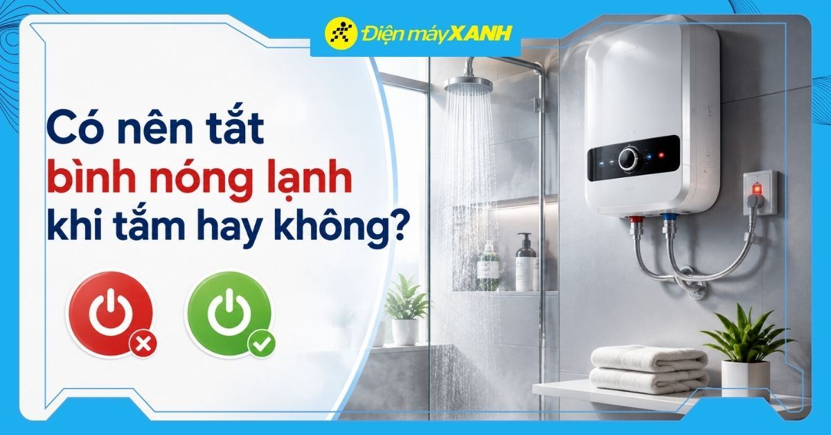 Có nên tắt bình nóng lạnh khi tắm hay không? Cách sử dụng an toàn