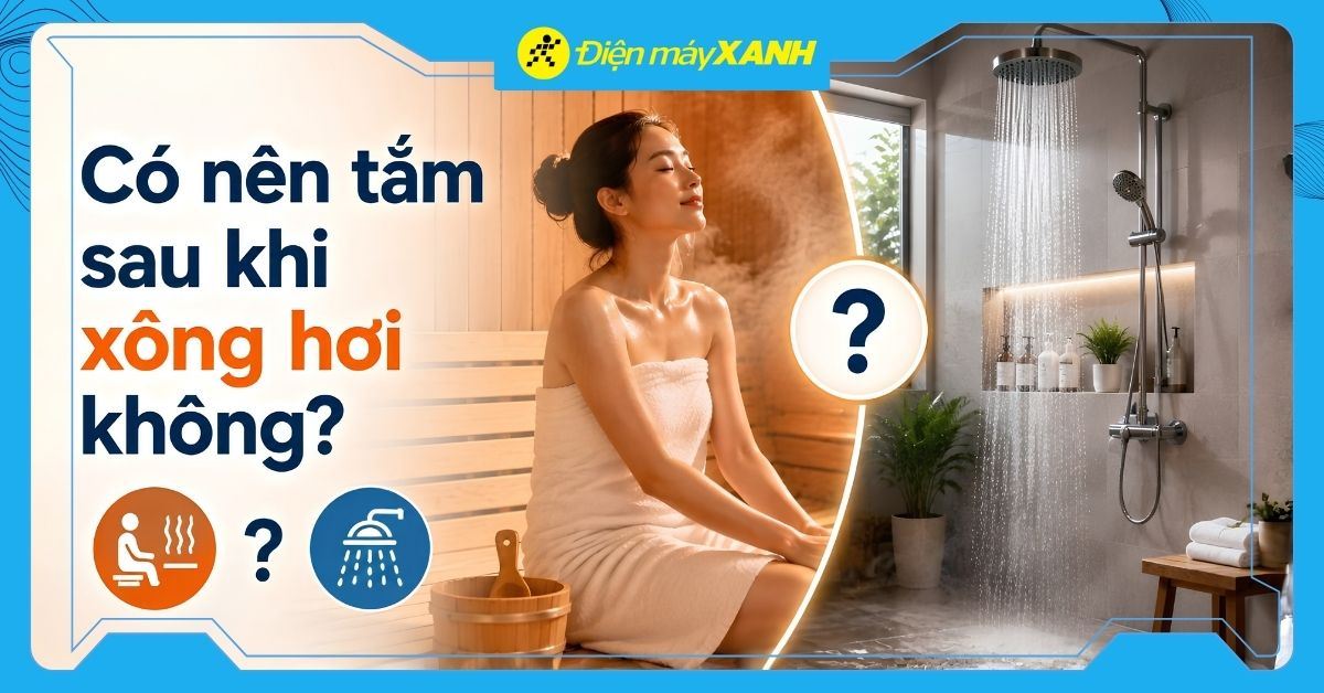 Có nên tắm sau khi xông hơi không? Quy trình tắm sau xông hơi an toàn