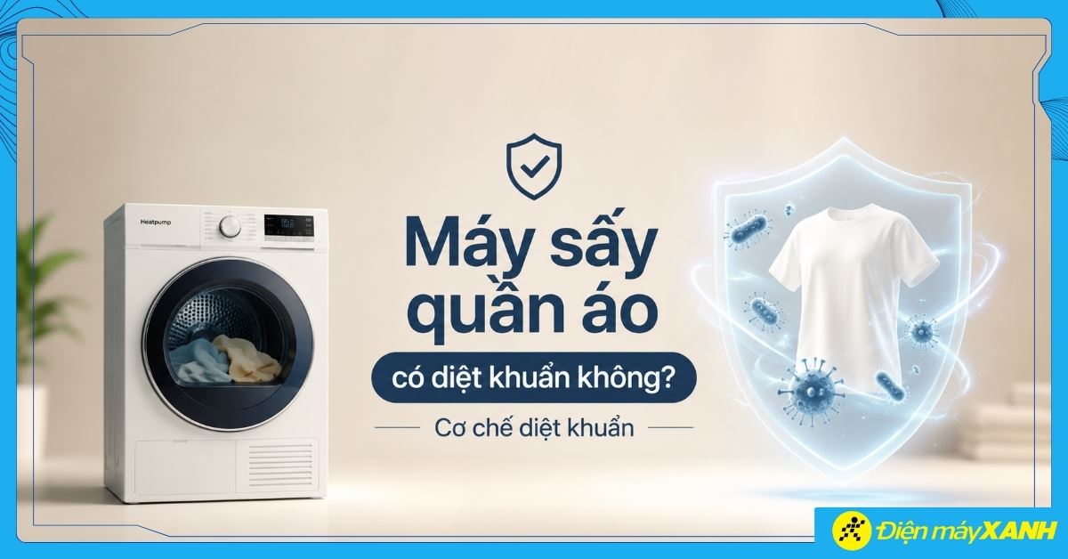 Máy sấy quần áo có diệt khuẩn không? Cơ chế diệt khuẩn và lưu ý