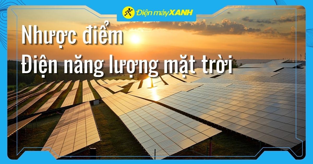 Tổng hợp nhược điểm của năng lượng mặt trời bạn cần biết