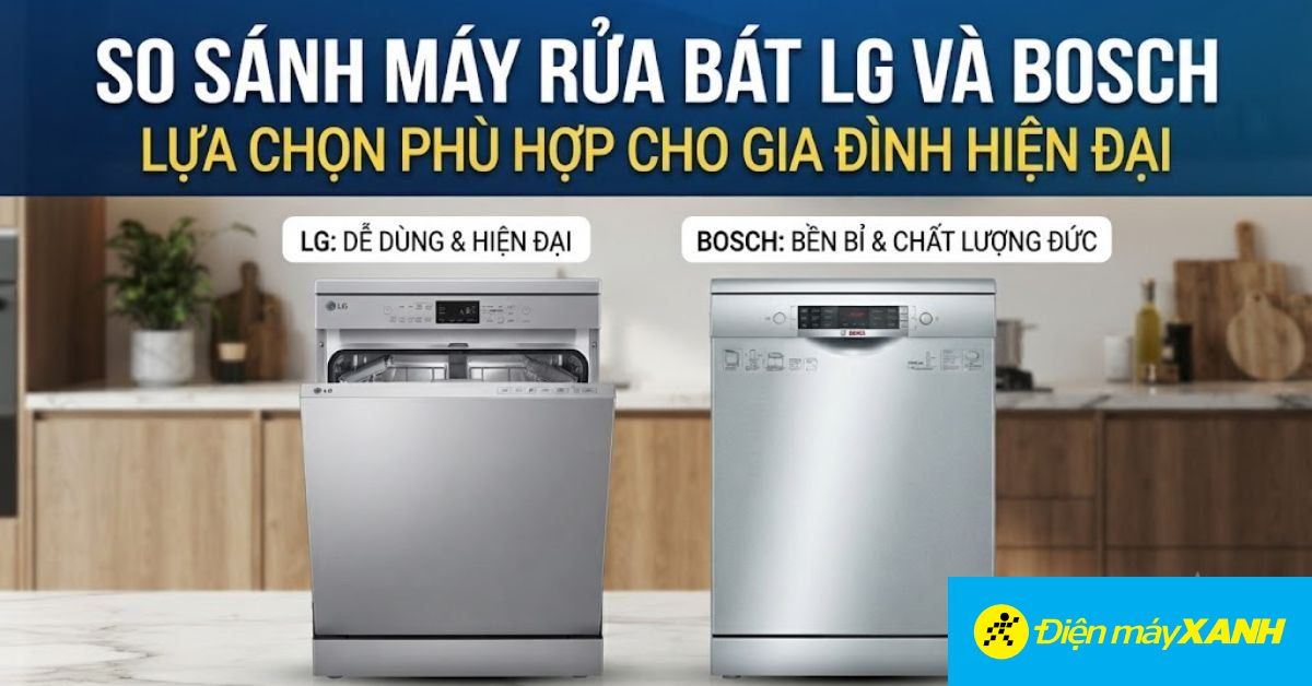 So sánh máy rửa bát LG và Bosch: Lựa chọn phù hợp cho gia đình hiện đại