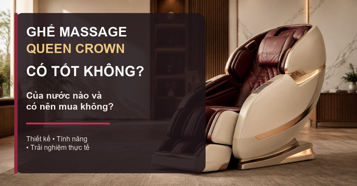 Ghế massage Queen Crown có tốt không? Của nước nào và có nên mua không?