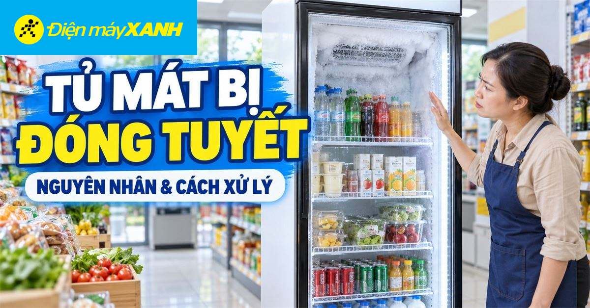 Tủ mát bị đóng tuyết - Nguyên nhân và cách khắc phục nhanh chóng
