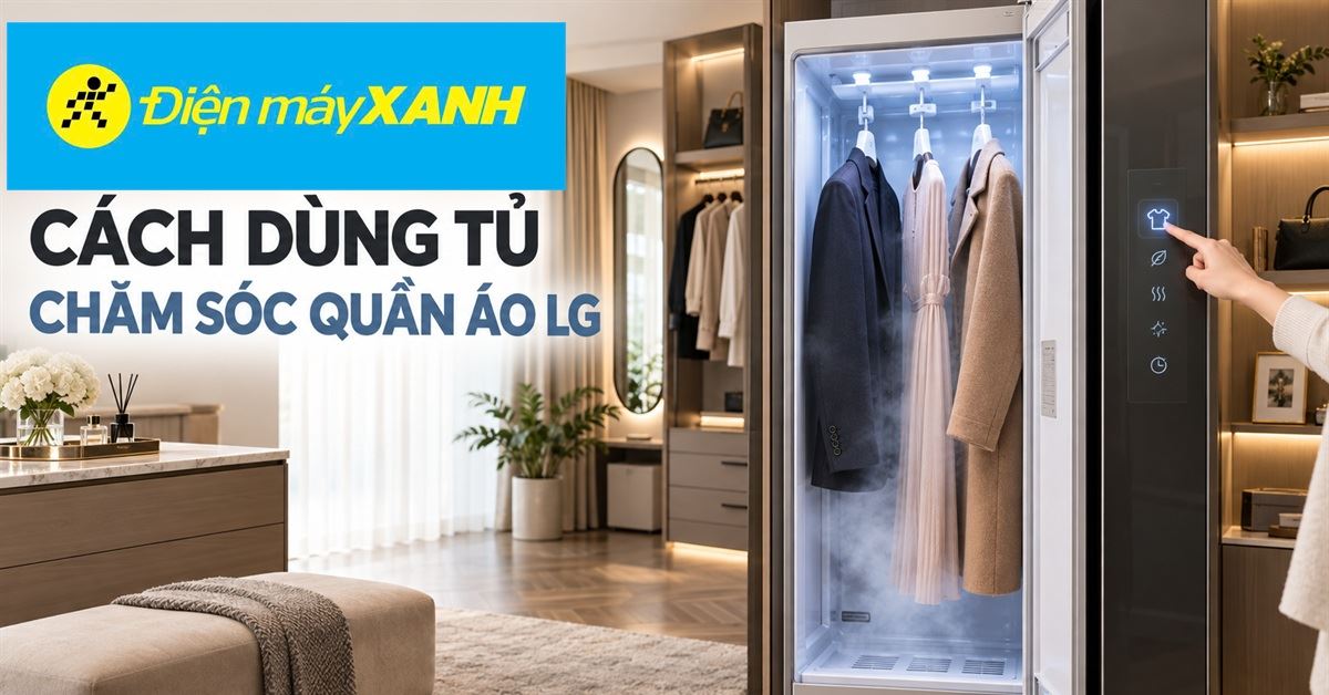 Cách sử dụng tủ chăm sóc quần áo LG tối ưu cho từng loại quần áo