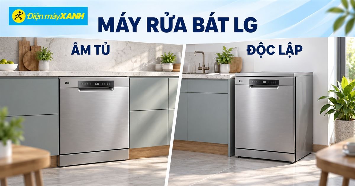 So sánh máy rửa bát LG âm tủ với độc lập, loại nào phù hợp với bạn hơn?