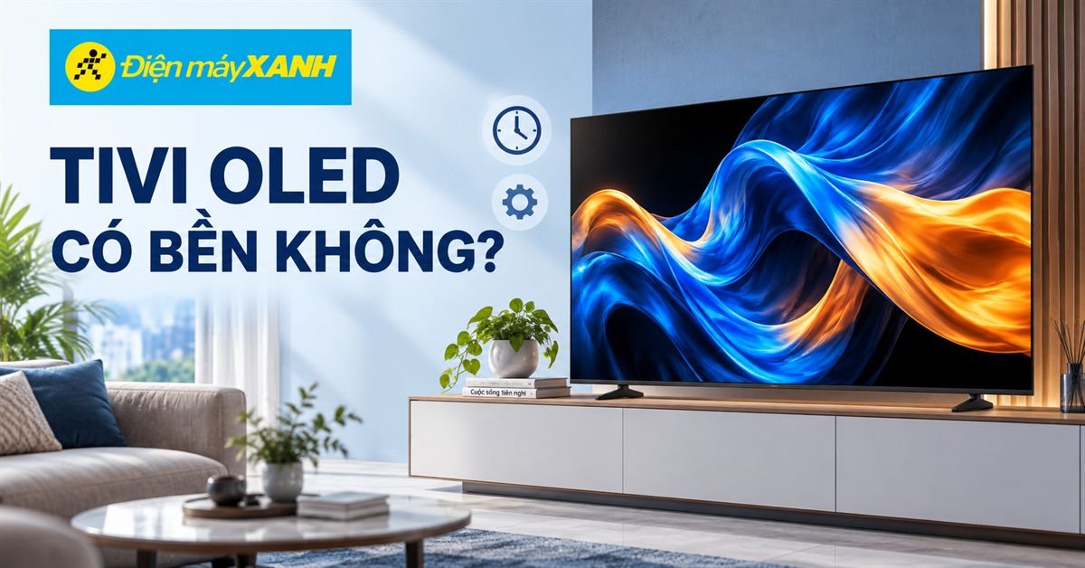 Tivi OLED có bền không? Đánh giá độ bền và có nên mua tivi OLED