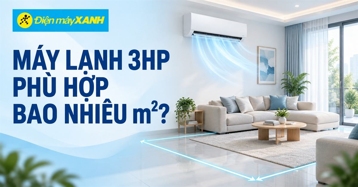 Máy lạnh 3HP phù hợp diện tích bao nhiêu? Lưu ý khi chọn mua