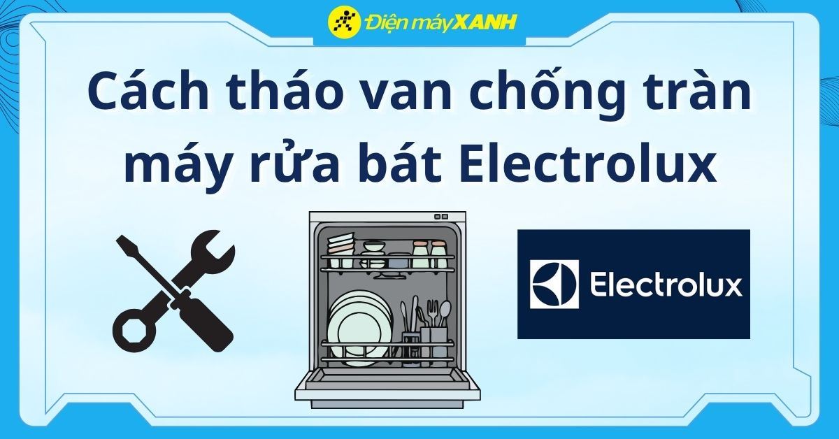 Cách tháo van chống tràn máy rửa chén Electrolux nhanh chóng, đúng đủ