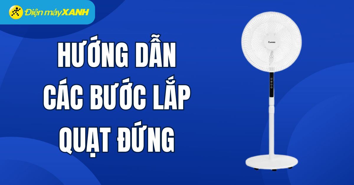 Hướng dẫn chi tiết các bước lắp quạt đứng đúng cách, đơn giản tại nhà