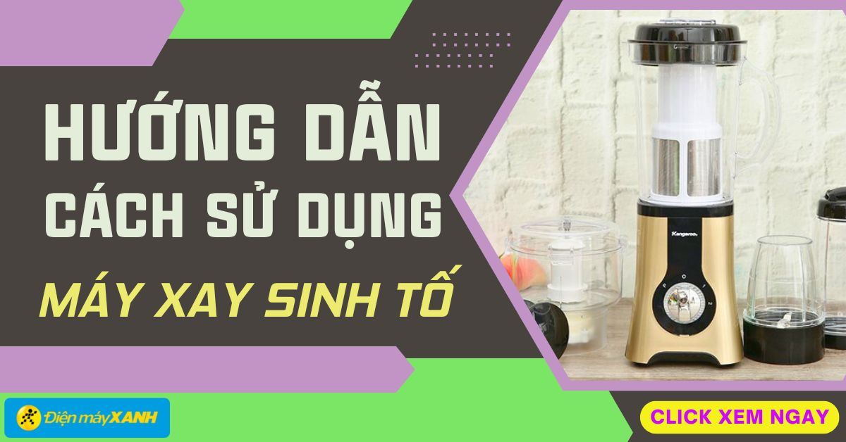 Hướng dẫn sử dụng máy xay sinh tố đơn giản tại nhà siêu chi tiết