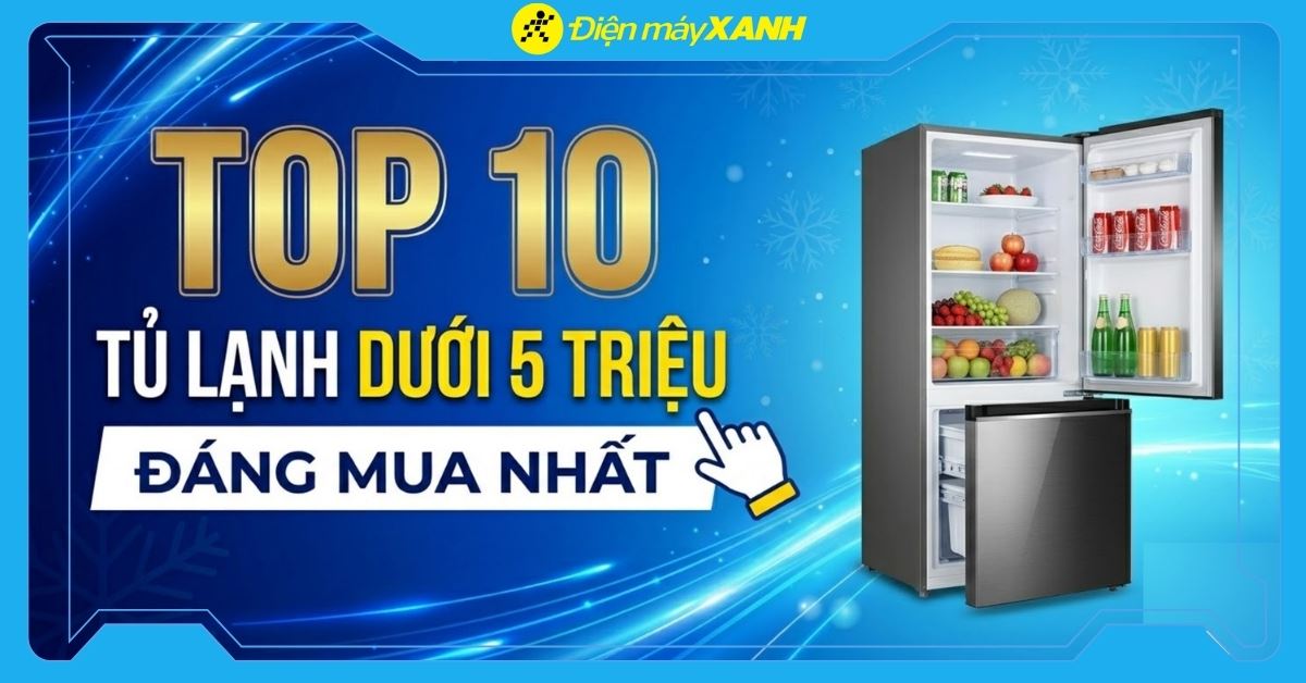 Top 10 tủ lạnh dưới 5 triệu giá rẻ, chất lượng, đáng mua nhất 2026