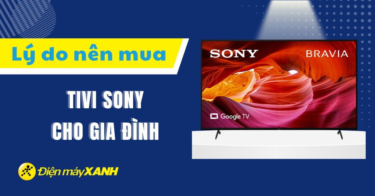 7 lý do bạn nên sở hữu ngay một chiếc tivi Sony cho gia đình