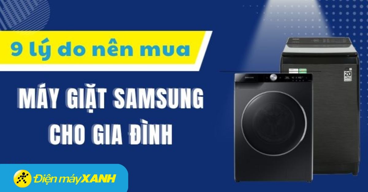 9 lý do nên mua máy giặt Samsung ngay cho gia đình của bạn