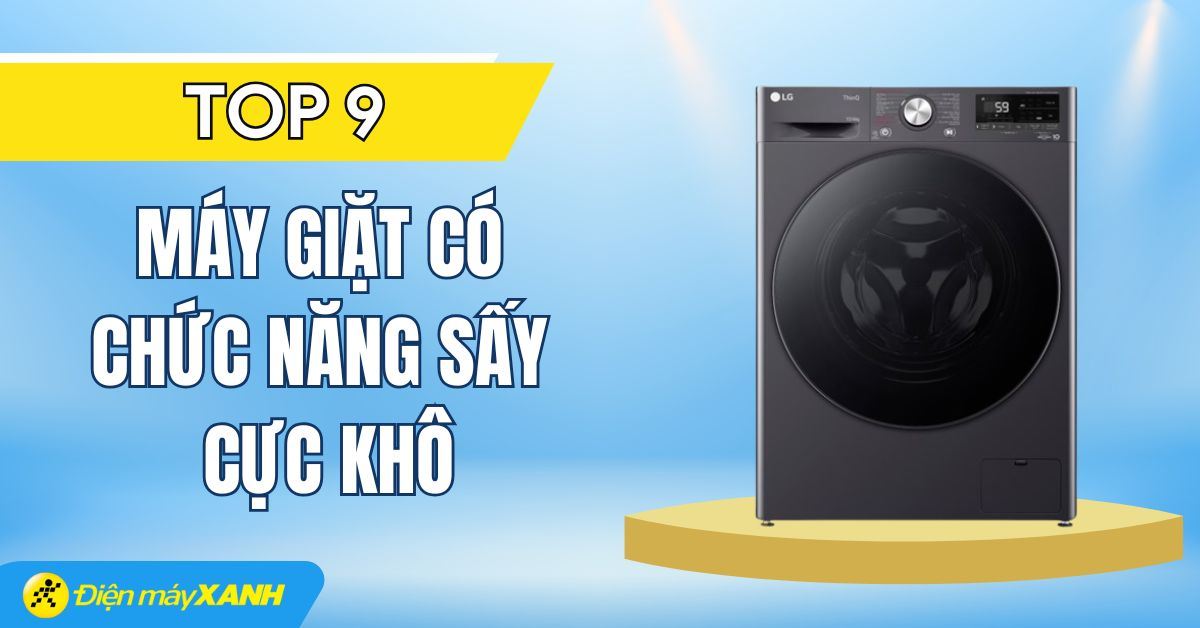 9 máy giặt có chức năng sấy cực khô phù hợp cho mùa mưa