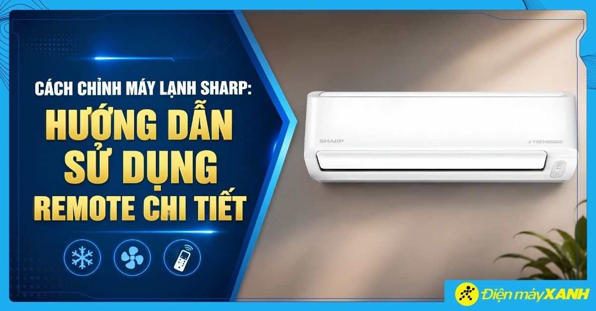 Cách chỉnh máy lạnh Sharp: Hướng dẫn sử dụng remote chi tiết