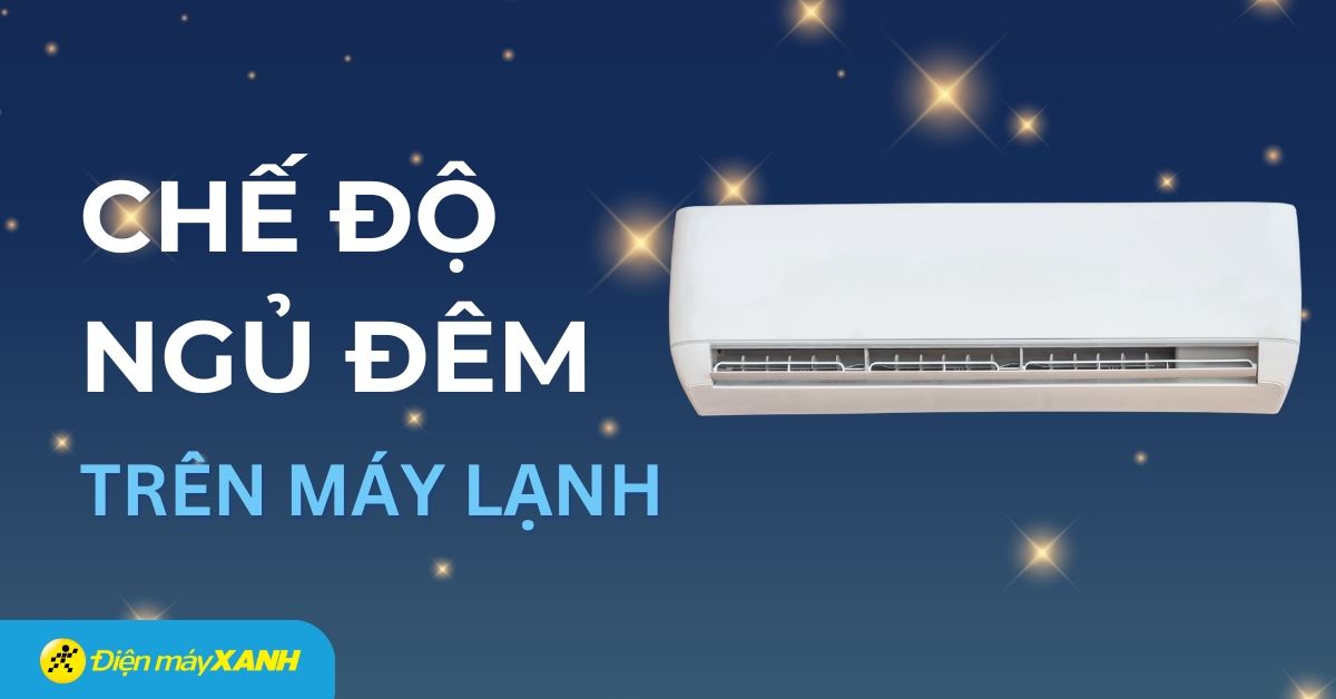 Chế độ ngủ đêm trên máy lạnh là gì? Có tác dụng thế nào với sức khỏe?