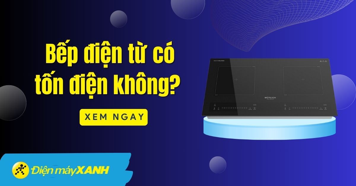 Bếp điện từ có tốn điện không? Mẹo sử dụng bếp điện từ tiết kiệm điện