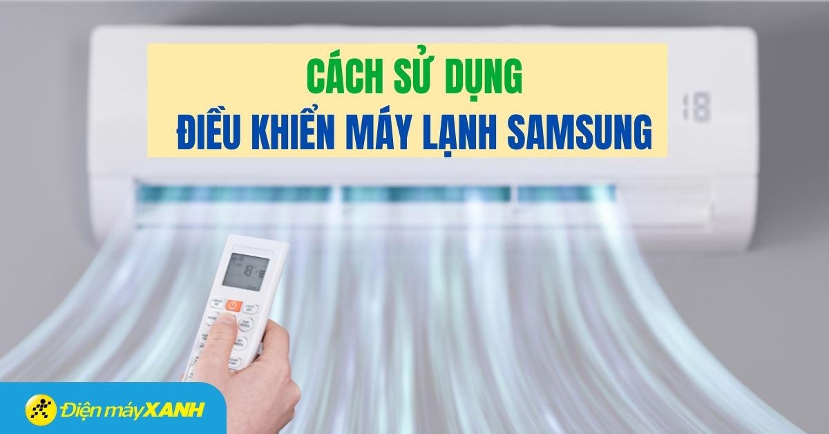 Cách sử dụng remote máy lạnh Samsung chi tiết, dễ hiểu