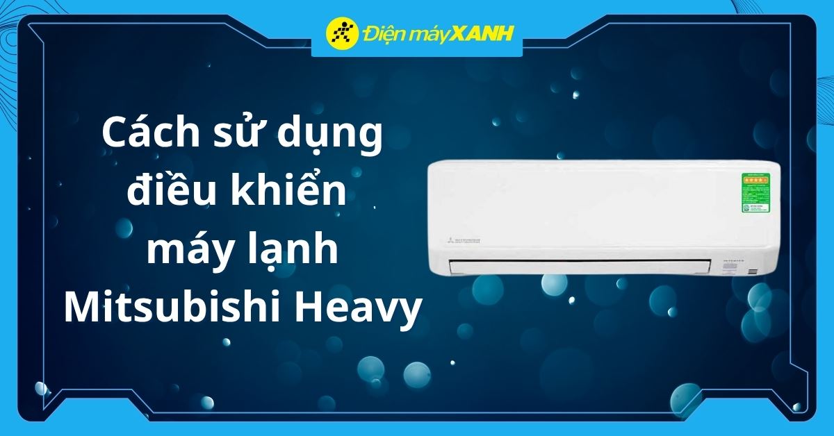 Cách sử dụng điều khiển máy lạnh Mitsubishi Heavy chi tiết, đơn giản