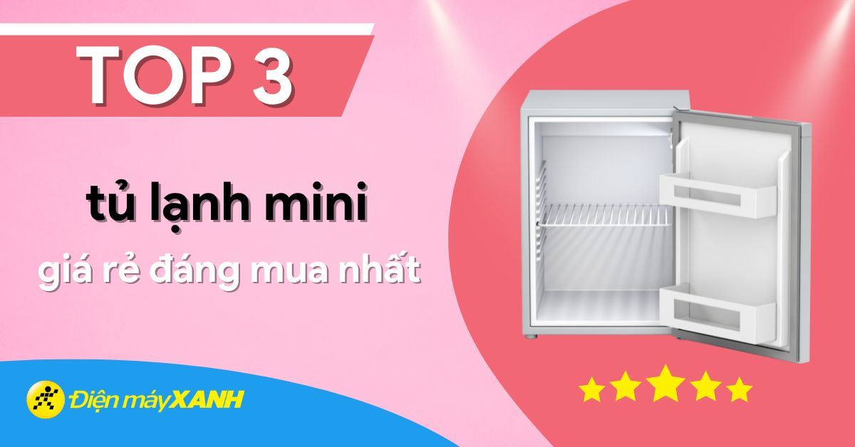 Cách chọn mua tủ lạnh mini - Top 3 tủ lạnh mini giá rẻ đáng mua nhất 2025