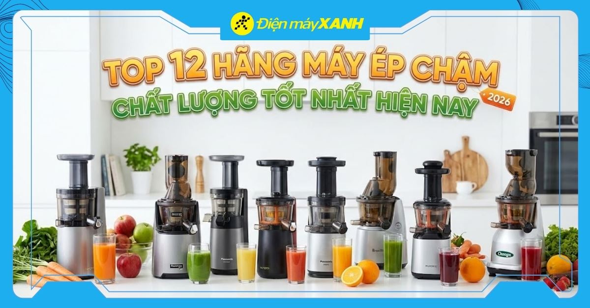 Máy ép trái cây nào tốt nhất 2026? 12 hãng máy ép chất lượng tốt hiện nay