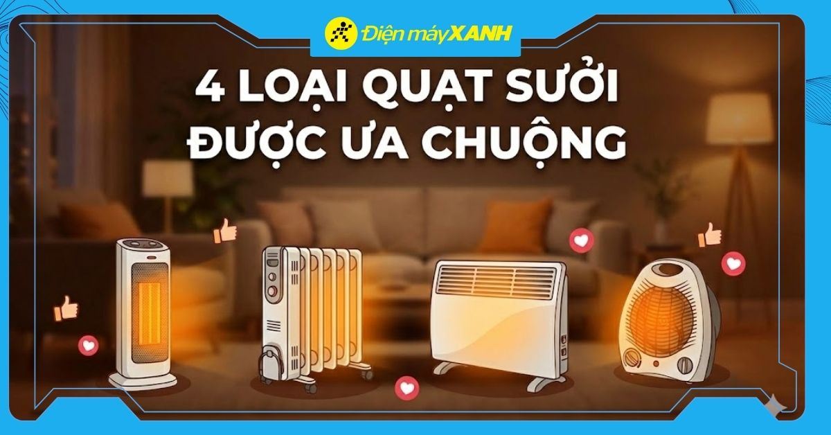 4 loại quạt sưởi được tin dùng vào mùa lạnh. Top 4 quạt sưởi giá tốt, được ưa chuộng