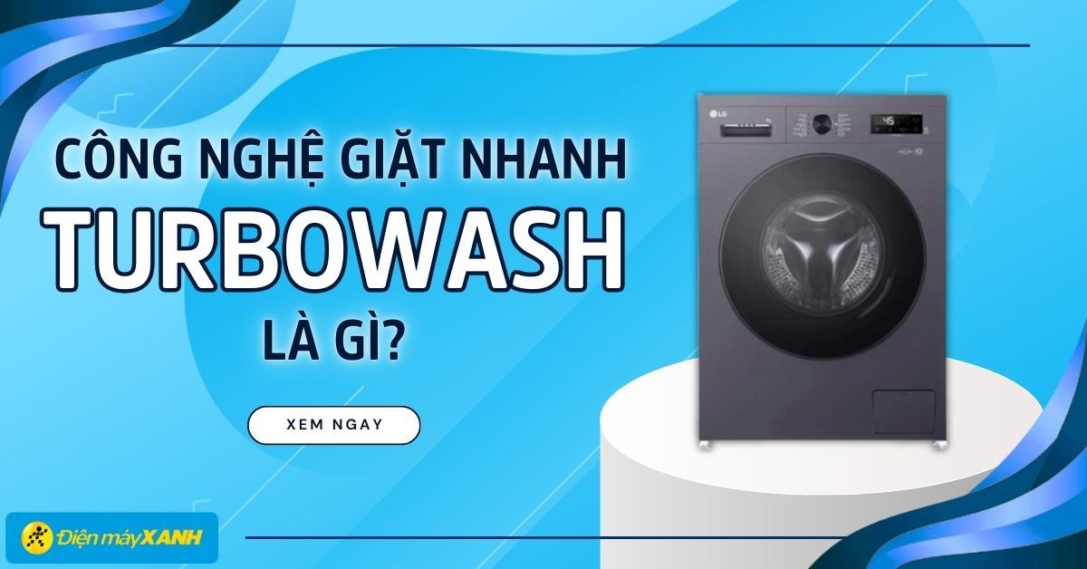 TurboWash là gì? Công nghệ giặt nhanh tiết kiệm thời gian của máy giặt LG
