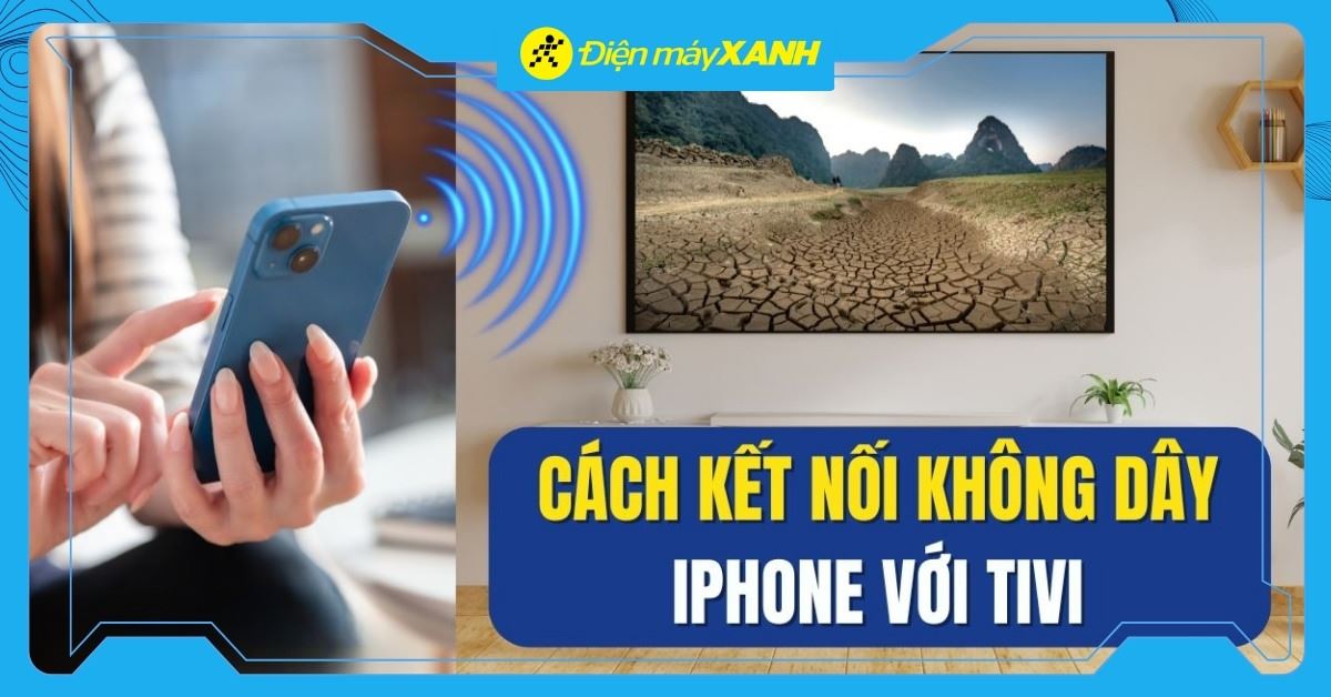 8 cách kết nối điện thoại iPhone với tivi không cần dây cáp đơn giản, hiệu quả