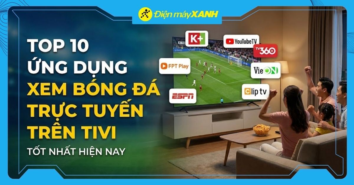 Top 10 ứng dụng xem bóng đá trực tuyến trên tivi tốt nhất hiện nay
