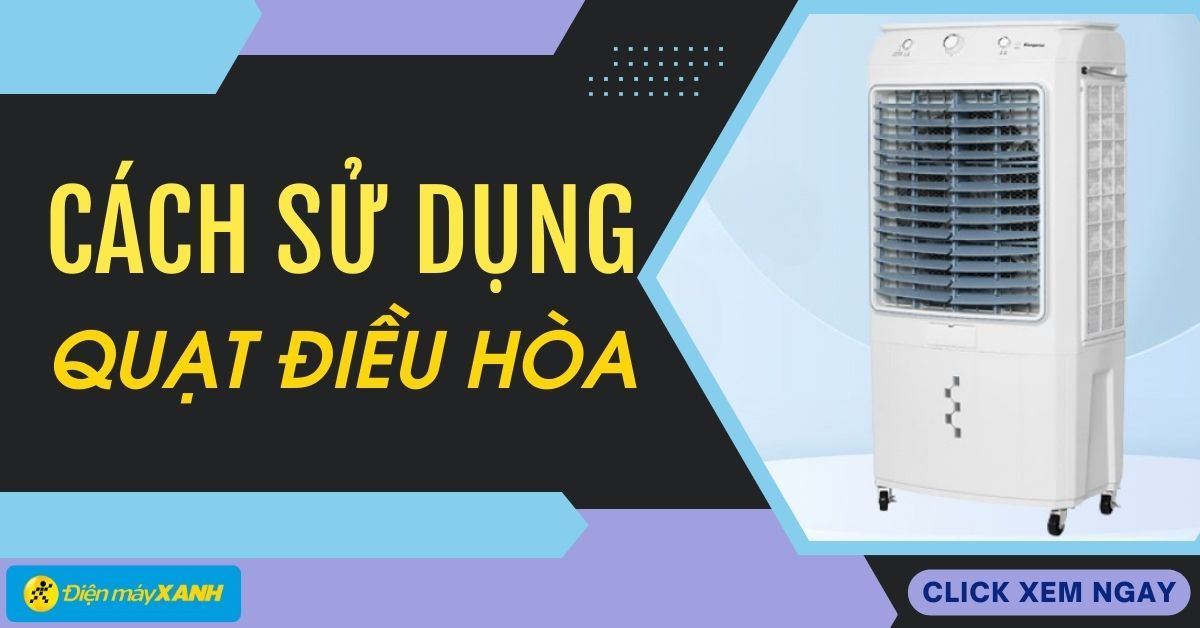 Cách sử dụng quạt điều hòa làm mát hiệu quả nhất trong mùa nóng