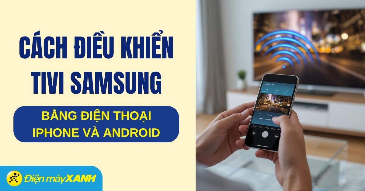 Cách điều khiển Smart tivi Samsung bằng điện thoại Android và iPhone