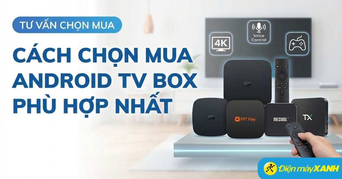 Cách chọn mua Android tivi box sử dụng trong gia đình