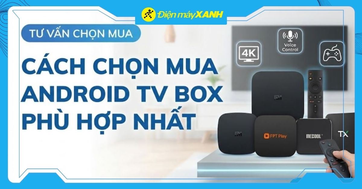 Cách chọn mua Android tivi box sử dụng trong gia đình