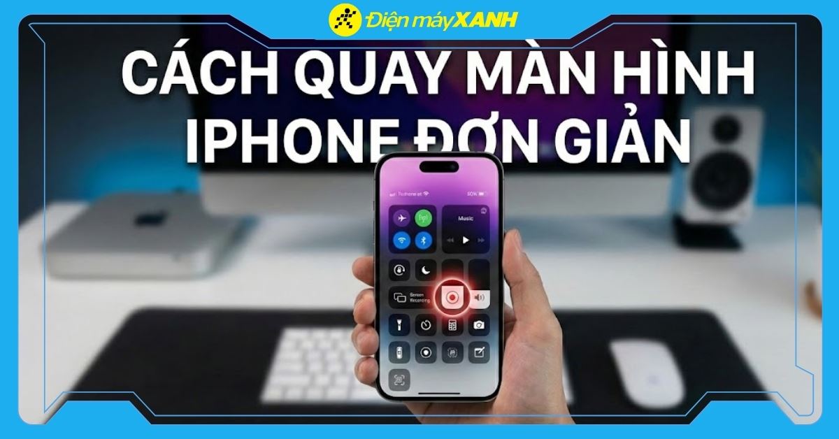 Cách quay màn hình iPhone có tiếng đơn giản, nhanh chóng