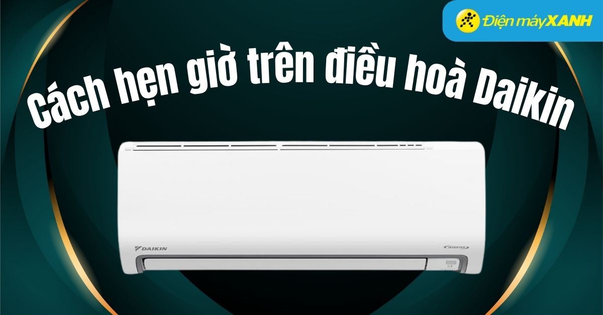 Hướng dẫn cách hẹn giờ trên điều hoà Daikin đơn giản trong 1 phút