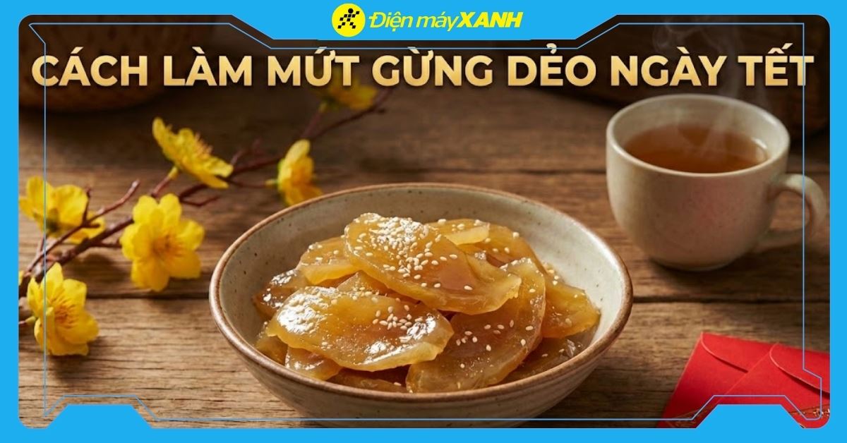 2 cách làm mứt gừng thơm ngon, đúng chuẩn cho ngày Tết vẹn tròn