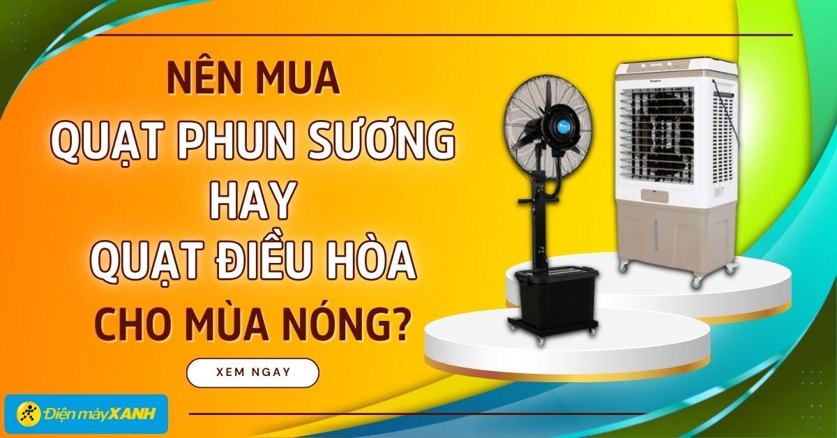 Nên mua quạt phun sương hay quạt điều hòa cho mùa nóng?
