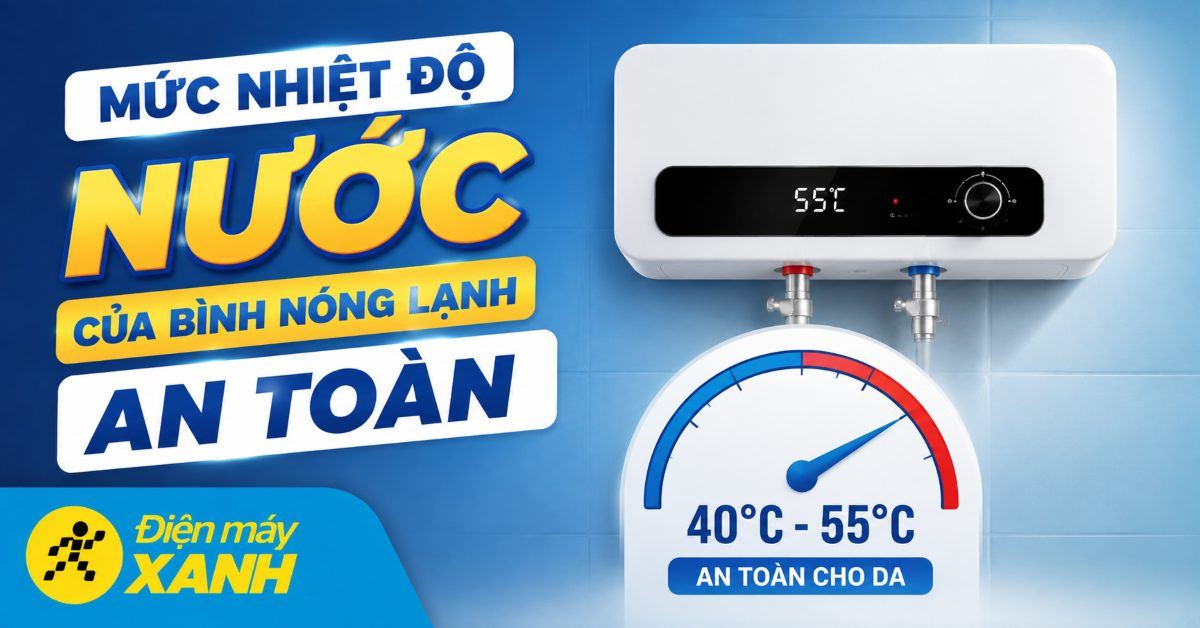 Mức nhiệt độ nước của bình nóng lạnh an toàn và tiết kiệm điện