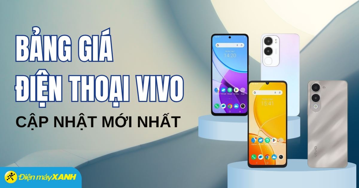 Bảng giá điện thoại Vivo cập nhật mới nhất tại Điện máy XANH (09/2025)