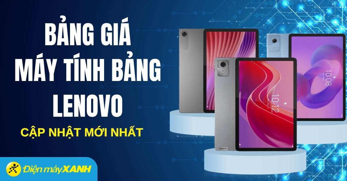 Bảng giá máy tính bảng Lenovo hiện nay cập nhật mới nhất 2025 tại Điện máy XANH