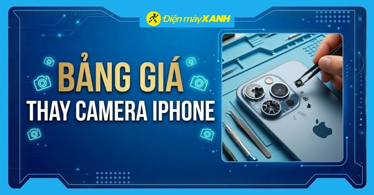 Bảng giá thay camera iPhone chính hãng giá tốt mới nhất 2026