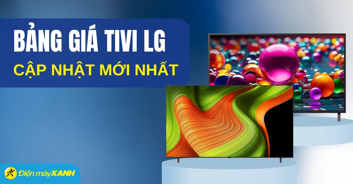 Bảng giá tivi LG cập nhật mới nhất 2026 tại Điện máy XANH