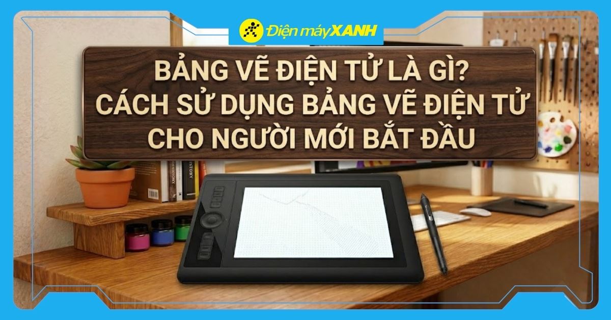 Bảng vẽ điện tử là gì? Cấu tạo, tác dụng và cách dùng cho người mới