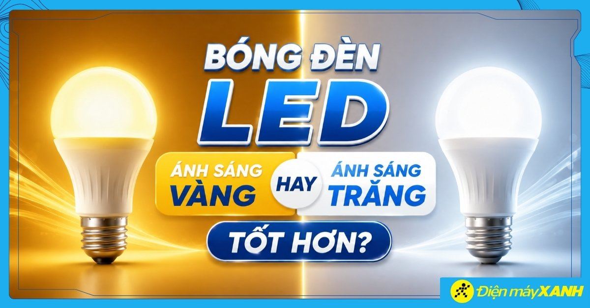 Bóng đèn LED ánh sáng vàng hay trắng tốt hơn? Cách chọn tối ưu