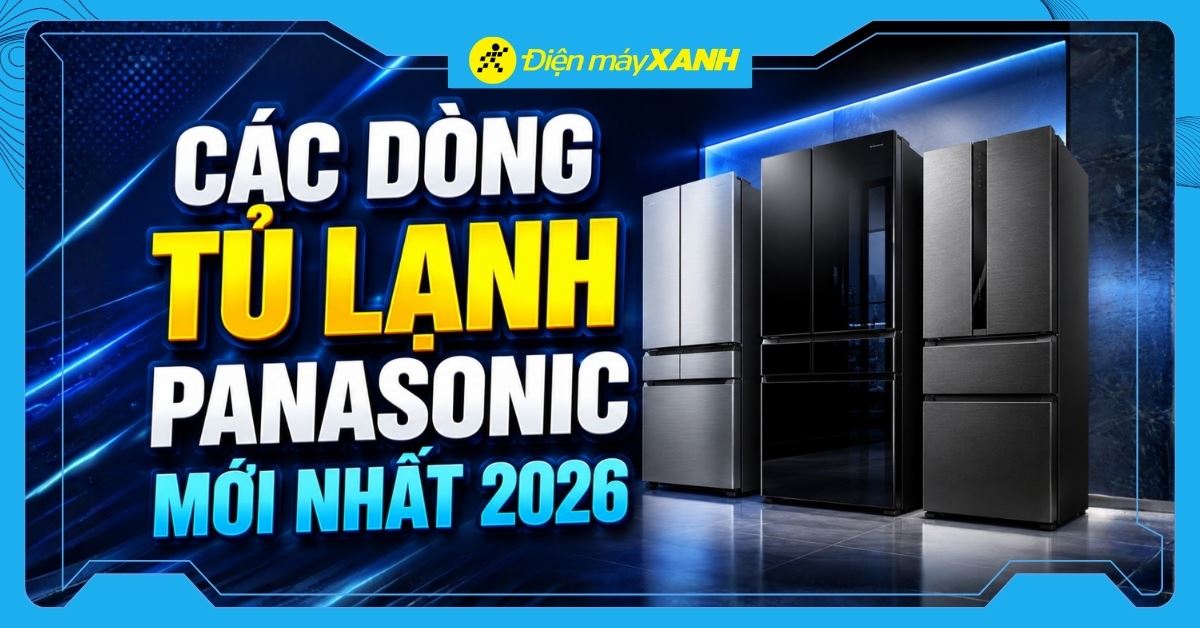 Tủ lạnh Panasonic mới nhất 2026: Các dòng tủ lạnh âm tường, hiện đại