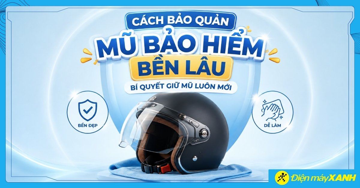 Cách bảo quản mũ bảo hiểm bền lâu: Bí quyết giữ mũ luôn mới
