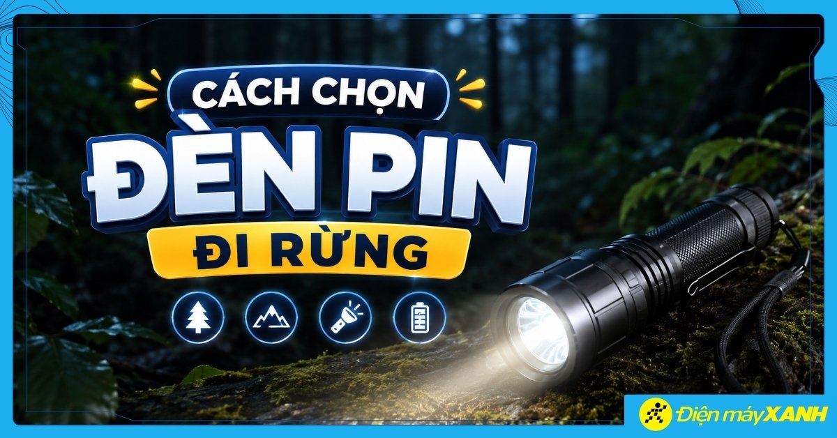 Cách chọn đèn pin đi rừng, kinh nghiệm chọn mua chuẩn